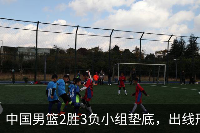 中国男篮2胜3负小组垫底，出线形势告急，郭士强主动担责：队员是我选的，训练是我带的，比赛是我指挥的