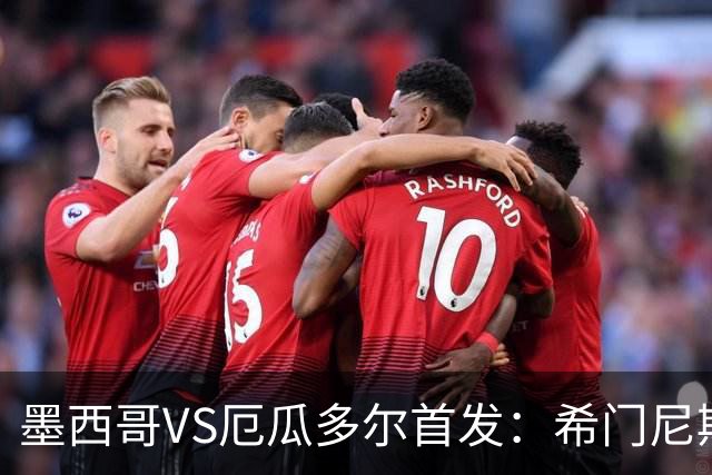 墨西哥VS厄瓜多尔首发：希门尼斯先发 帕乔凯塞多出战